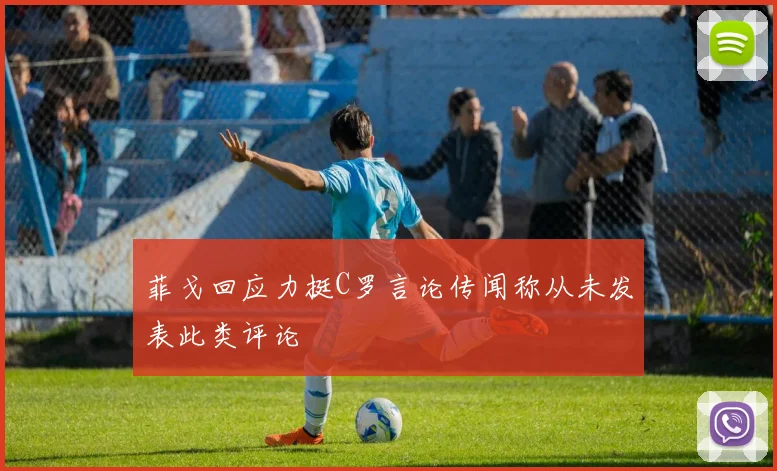 菲戈回应力挺C罗言论传闻称从未发表此类评论