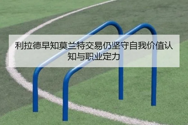 利拉德早知莫兰特交易仍坚守自我价值认知与职业定力